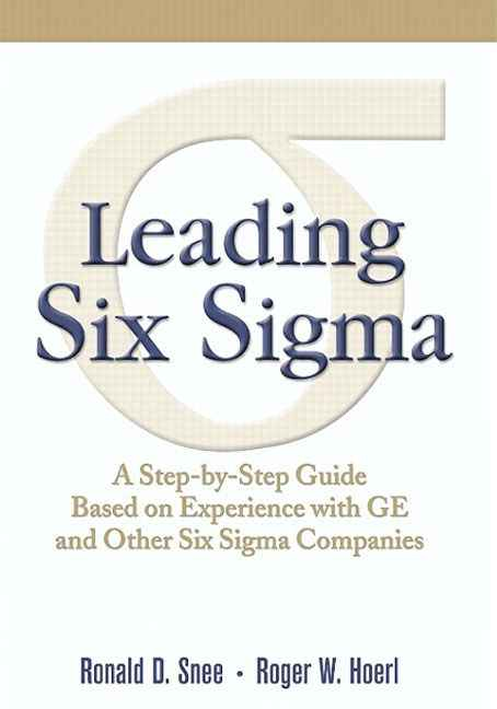 Leading Six Sigma:A Step-by-Step Guide Based on Experience with GE andOther Six Sigma Companies