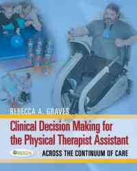 Clinical Decision Making for the Physical Therapist Assistant: Across the Continuum of Care, 1st