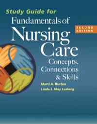 Study Guide for Fundamentals of Nursing Care: Concepts, Connections and Skills, 2nd