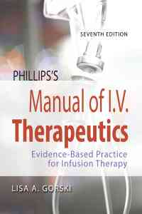 Phillips's Manual of I.V. Therapeutics Evidence-Based Practice for Infusion Therapy, 7th