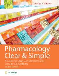 Pharmacology Clear and Simple: A Guide to Drug Classifications and Dosage Calculations, 4th