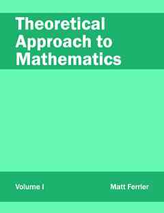 Theoretical Approach to Mathematics: Volume I