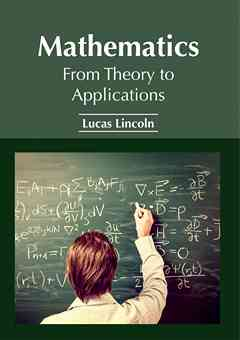 Mathematics: From Theory to Applications