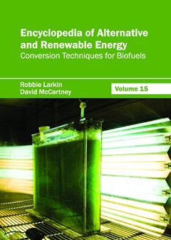 Encyclopedia of Alternative and Renewable Energy: Volume 15 (Conversion Techniques for Biofuels)