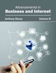 Advancements in Business and Internet: Volume III