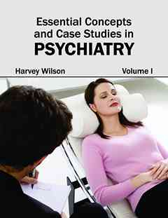 Essential Concepts and Case Studies in Psychiatry: Volume I