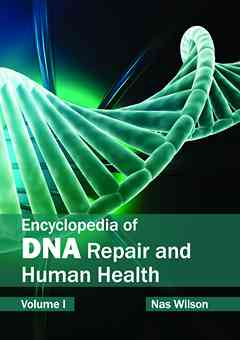 Encyclopedia of DNA Repair and Human Health: Volume I