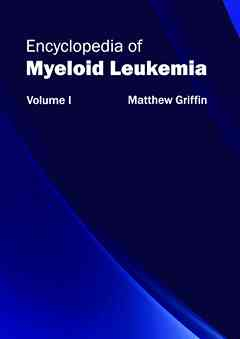 Encyclopedia of Myeloid Leukemia: Volume I