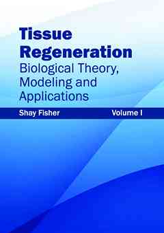 Tissue Regeneration: Biological Theory, Modeling and Applications (Volume I)