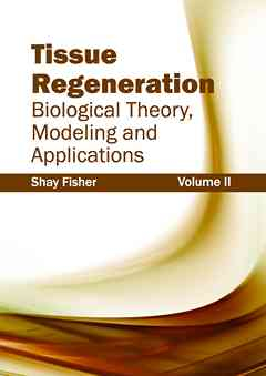 Tissue Regeneration: Biological Theory, Modeling and Applications (Volume II)