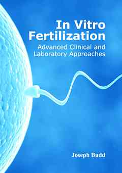 In Vitro Fertilization: Advanced Clinical and Laboratory Approaches