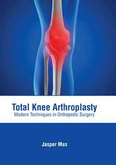 Total Knee Arthroplasty: Modern Techniques in Orthopedic Surgery