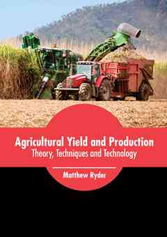 Agricultural Yield and Production: Theory, Techniques and Technology