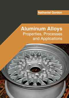 Aluminum Alloys: Properties, Processes and Applications