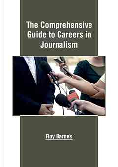The Comprehensive Guide to Careers in Journalism