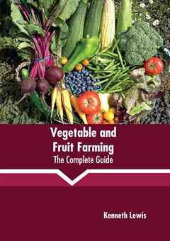 Vegetable and Fruit Farming: The Complete Guide