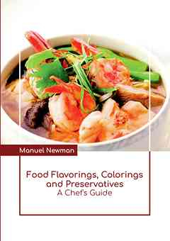 Food Flavorings, Colorings and Preservatives: A Chef's Guide