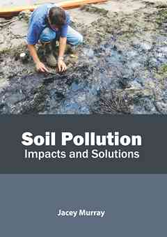 Soil Pollution: Impacts and Solutions