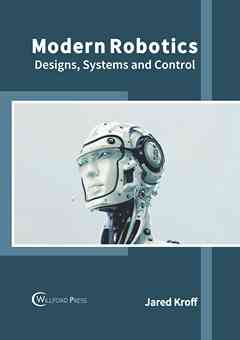 Modern Robotics: Designs, Systems and Control