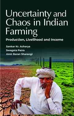 Uncertainty and Chaos in Indian Farming: Production,Livelihood and Income