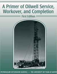 Primer of Oilwell Service, Workover, and Completion