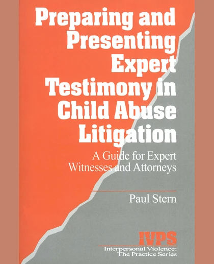 Preparing and Presenting Expert Testimony in Child Abuse Litigation: A Guide for Expert Witnesses and Attorneys