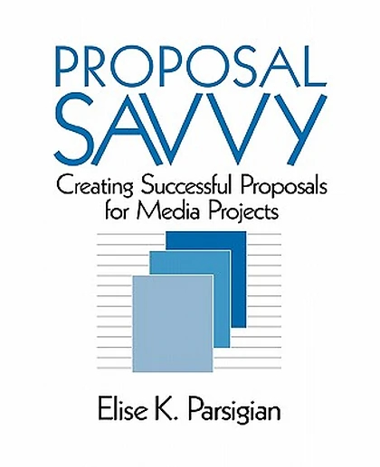 Proposal Savvy: Creating Successful Proposals for Media Projects, 1st Edition