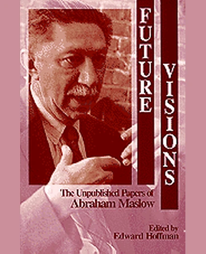 Future Visions: The Unpublished Papers of Abraham Maslow, 1st Edition