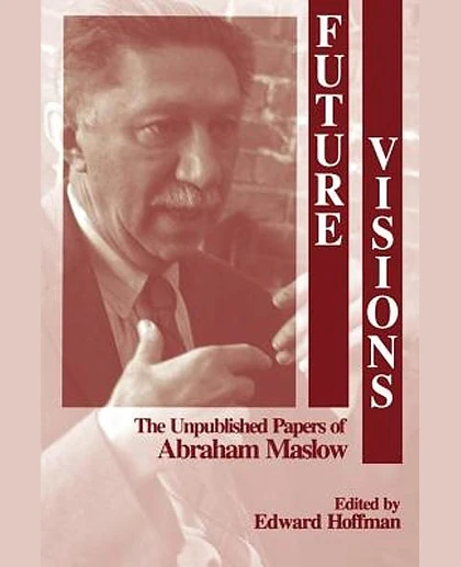 Future Visions: The Unpublished Papers of Abraham Maslow, 1st Edition