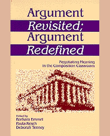 Argument Revisited; Argument Redefined: Negotiating Meaning in the Composition Classroom, 1st Edition