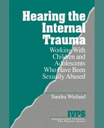 Hearing the Internal Trauma: Working with Children and Adolescents Who Have Been Sexually Abused, 1st Edition