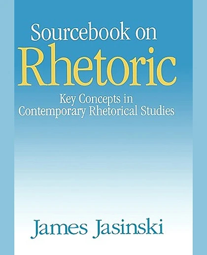 Sourcebook on Rhetoric: Key Concepts in Contemporary Rhetorical Studies