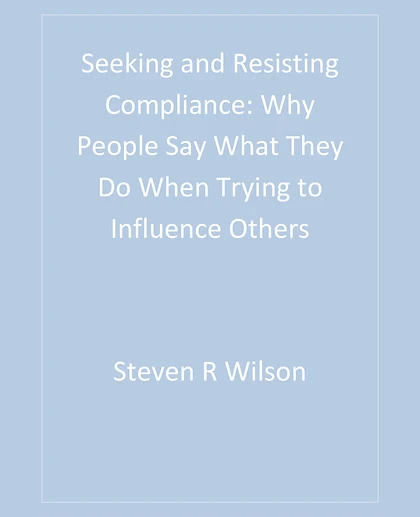 Seeking and Resisting Compliance: Why People Say What They Do When Trying to Influence Others