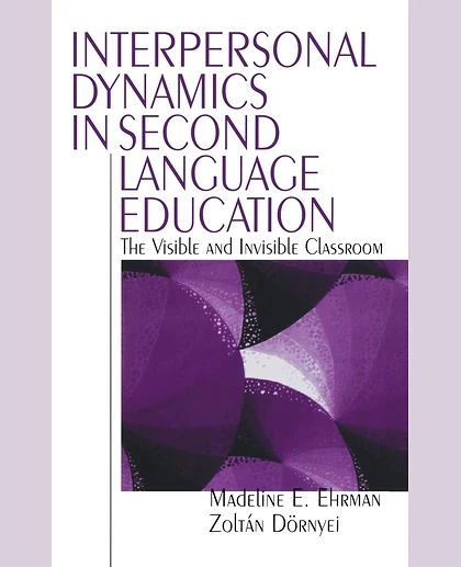 Interpersonal Dynamics in Second Language Education: The Visible and Invisible Classroom, 1st Edition
