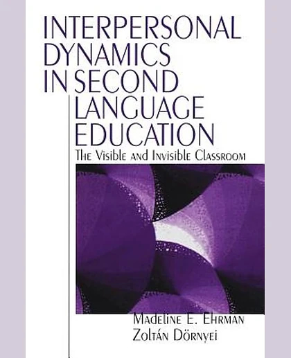 Interpersonal Dynamics in Second Language Education: The Visible and Invisible Classroom, 1st Edition