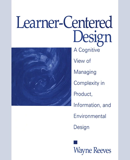 Learner-Centered Design: A Cognitive View of Managing Complexity in Product, Information, and Envirommental Design