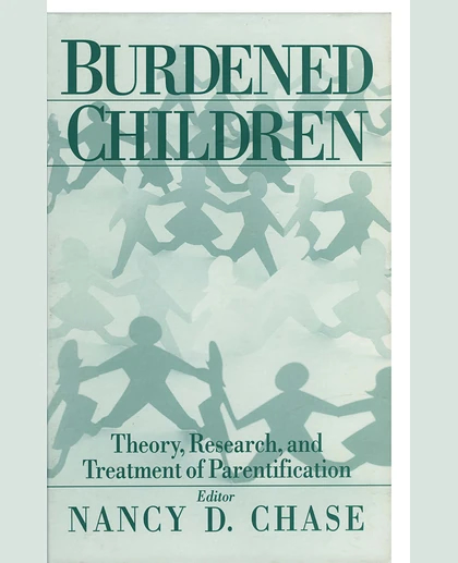 Burdened Children: Theory, Research, and Treatment of Parentification
