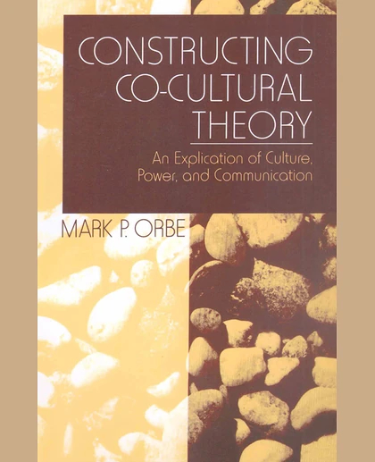 Constructing Co-Cultural Theory: An Explication of Culture, Power, and Communication