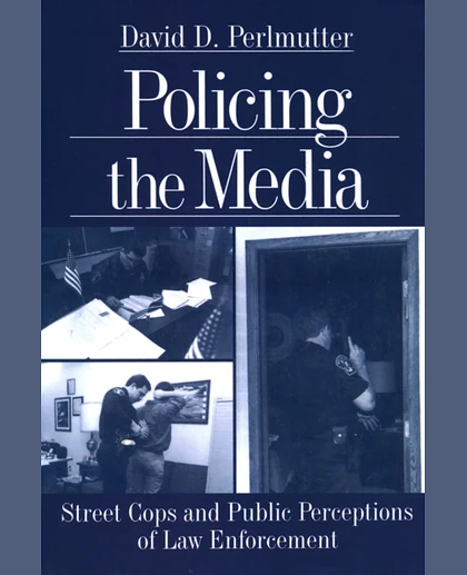 Policing the Media: Street Cops and Public Perceptions of Law Enforcement
