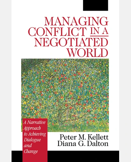 Managing Conflict in a Negotiated World: A Narrative Approach to Achieving Productive Dialogue and Change