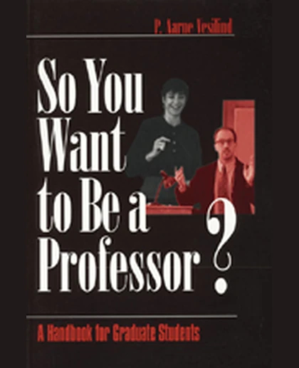 So You Want to Be a Professor?: A Handbook for Graduate Students, 1st Edition