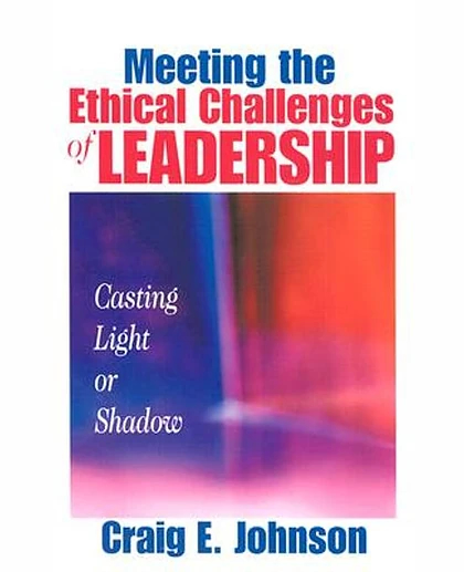 Meeting the Ethical Challenges of Leadership: Casting Light or Shadow