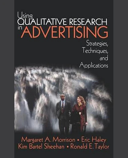 Using Qualitative Research in Advertising: Strategies, Techniques, and Applications