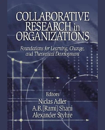 Collaborative Research in Organizations: Foundations for Learning, Change, and Theoretical Development, 1st Edition