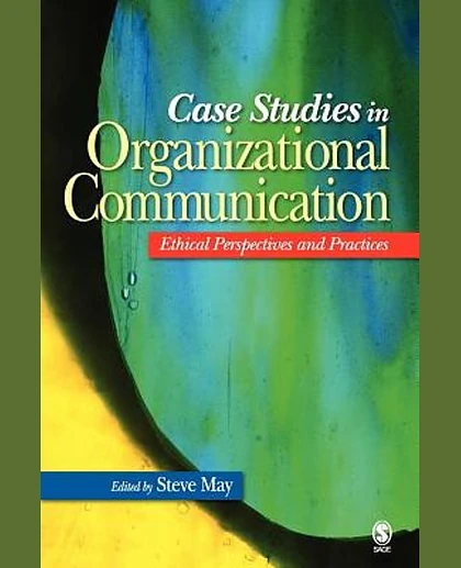 Case Studies in Organizational Communication: Ethical Perspectives and Practices