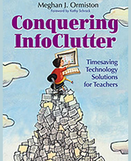 Conquering InfoClutter: Timesaving Technology Solutions for Teachers, 1st Edition
