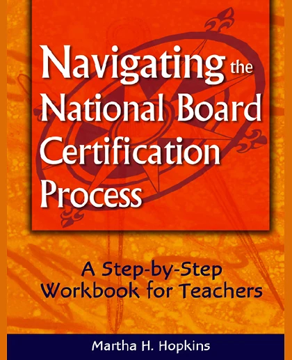 Navigating the National Board Certification Process: A Step-by-Step Workbook for Teachers.