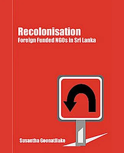 Recolonisation: Foreign Funded Ngos in Sri Lanka, 1st Edition