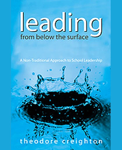 Leading From Below the Surface: A Non-Traditional Approach to School Leadership, 1st Edition