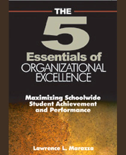 The Five Essentials of Organizational Excellence: Maximizing Schoolwide Student Achievement and Performance, 1st Edition